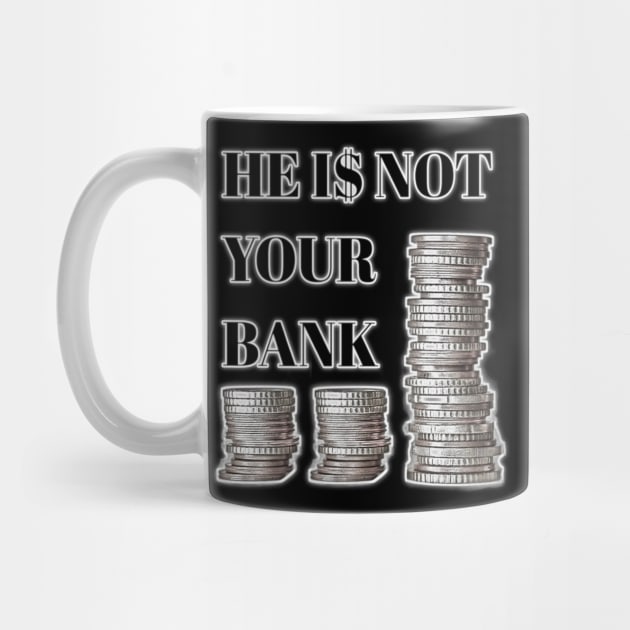 He is not your bank by 3BAS.SHOP
